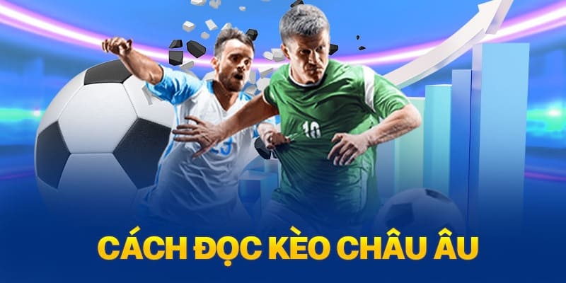 Đọc kèo Châu Âu chính xác để tự tin đặt cược